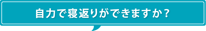 自力で寝返りができますか？